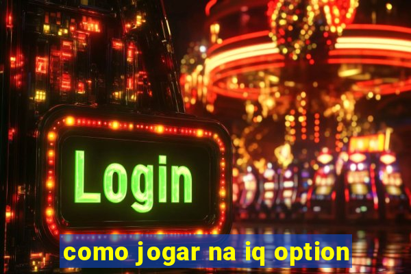 como jogar na iq option